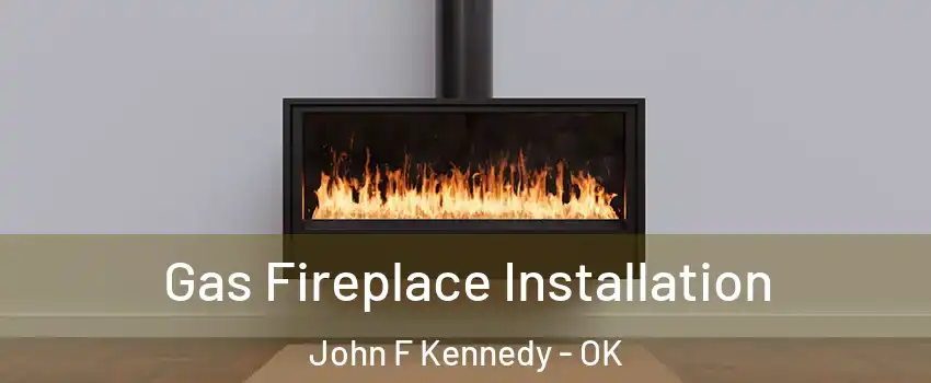 Gas Fireplace Installation John F Kennedy - OK