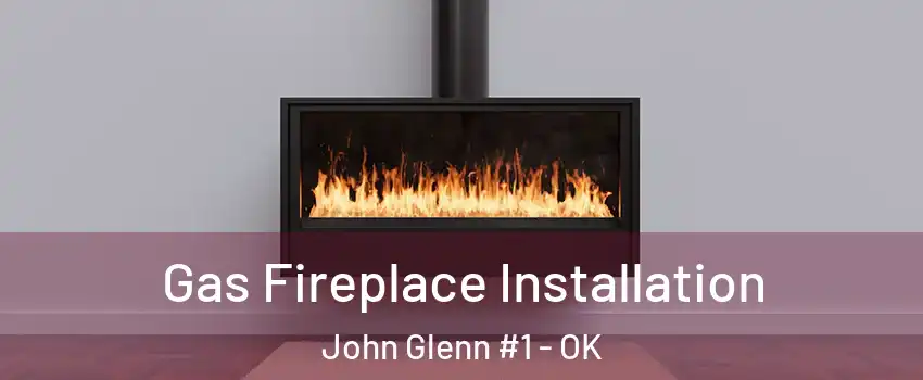 Gas Fireplace Installation John Glenn #1 - OK