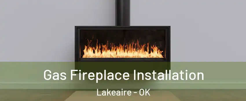 Gas Fireplace Installation Lakeaire - OK