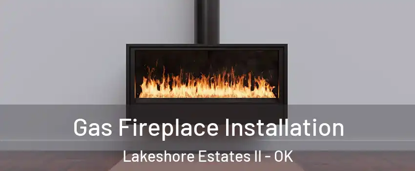 Gas Fireplace Installation Lakeshore Estates II - OK