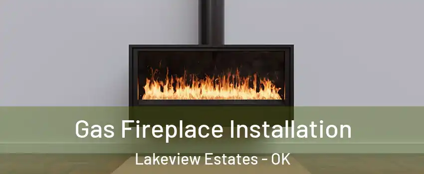Gas Fireplace Installation Lakeview Estates - OK
