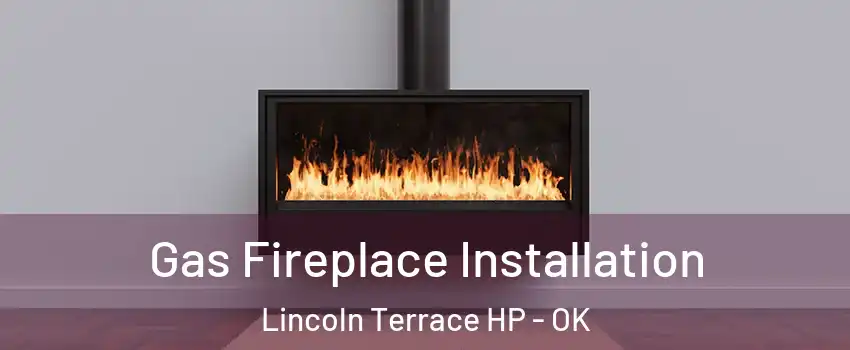 Gas Fireplace Installation Lincoln Terrace HP - OK