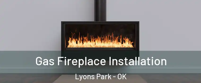 Gas Fireplace Installation Lyons Park - OK