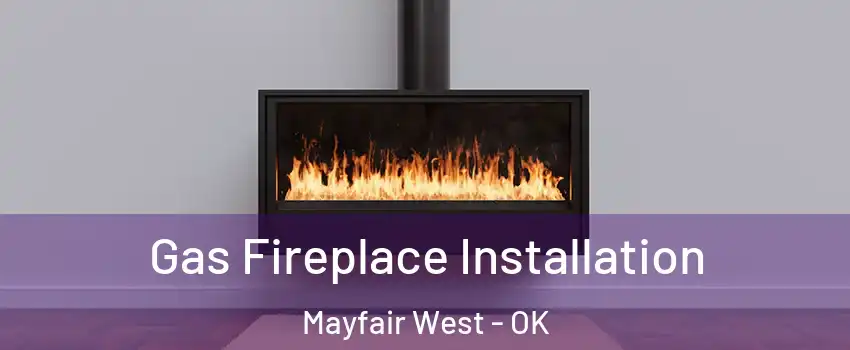 Gas Fireplace Installation Mayfair West - OK
