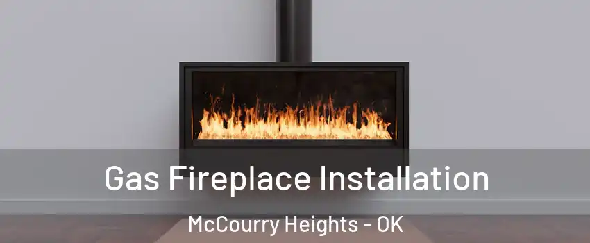 Gas Fireplace Installation McCourry Heights - OK