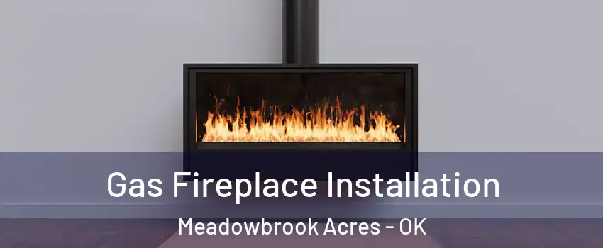 Gas Fireplace Installation Meadowbrook Acres - OK
