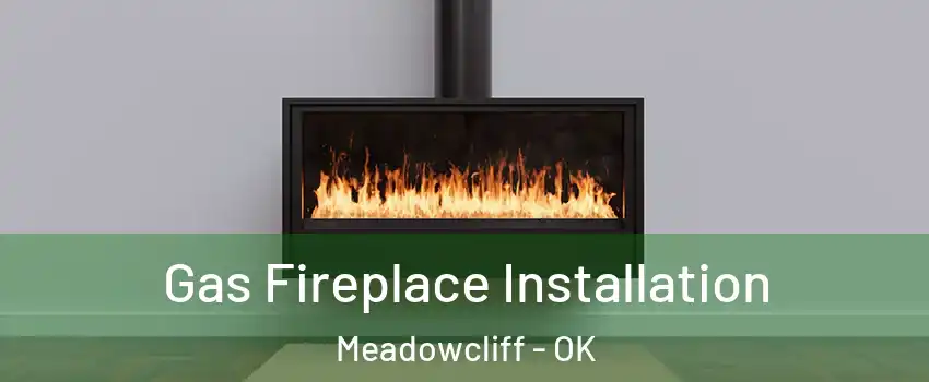 Gas Fireplace Installation Meadowcliff - OK