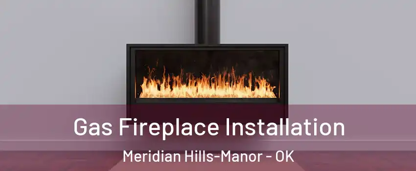 Gas Fireplace Installation Meridian Hills-Manor - OK
