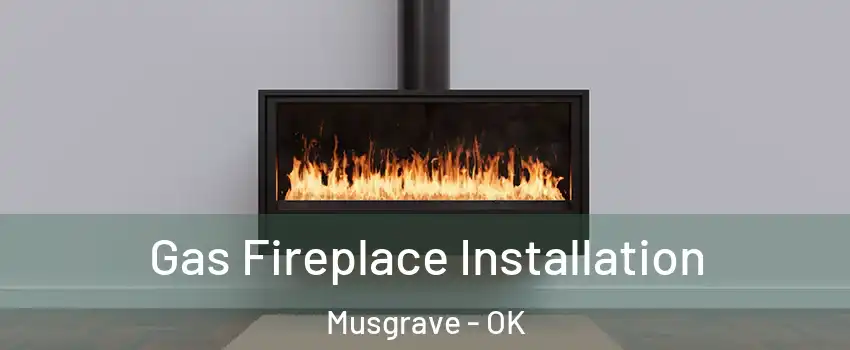 Gas Fireplace Installation Musgrave - OK