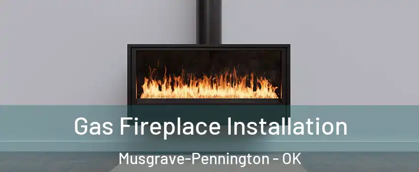 Gas Fireplace Installation Musgrave-Pennington - OK