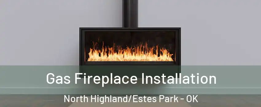 Gas Fireplace Installation North Highland/Estes Park - OK