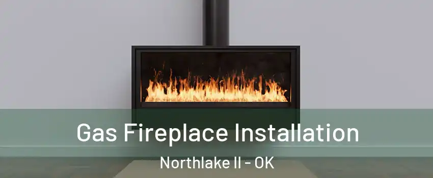 Gas Fireplace Installation Northlake II - OK