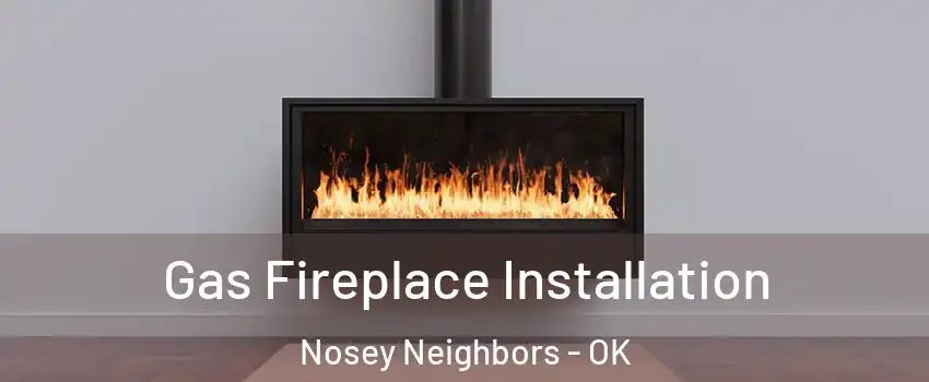 Gas Fireplace Installation Nosey Neighbors - OK