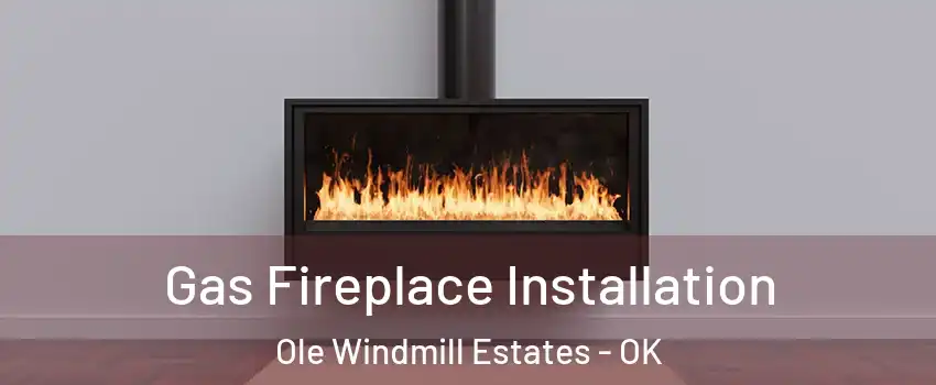 Gas Fireplace Installation Ole Windmill Estates - OK