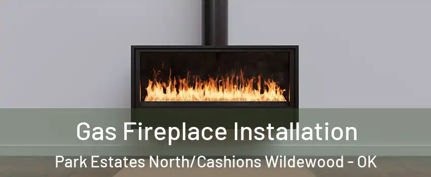 Gas Fireplace Installation Park Estates North/Cashions Wildewood - OK