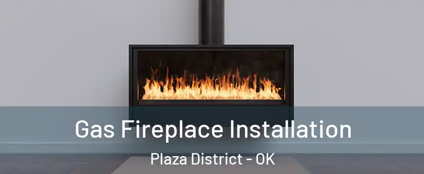 Gas Fireplace Installation Plaza District - OK