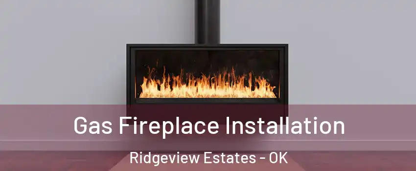 Gas Fireplace Installation Ridgeview Estates - OK