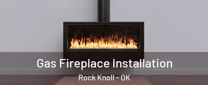 Gas Fireplace Installation Rock Knoll - OK