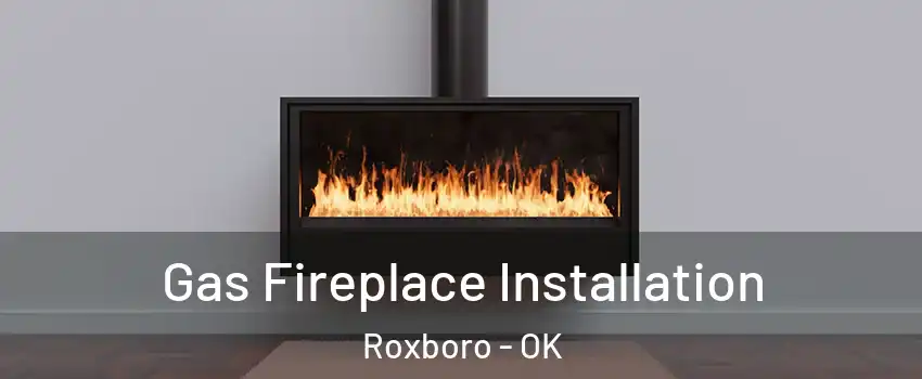 Gas Fireplace Installation Roxboro - OK