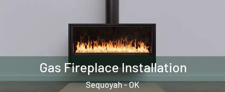 Gas Fireplace Installation Sequoyah - OK