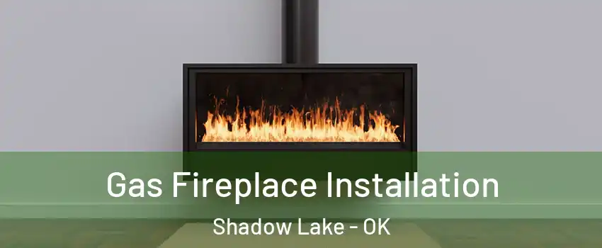 Gas Fireplace Installation Shadow Lake - OK