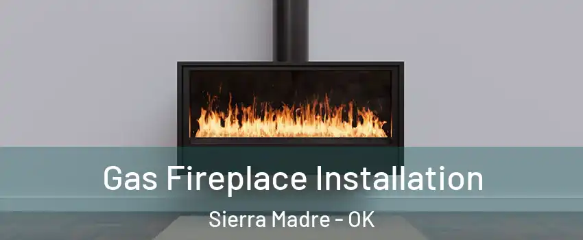 Gas Fireplace Installation Sierra Madre - OK