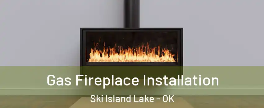 Gas Fireplace Installation Ski Island Lake - OK
