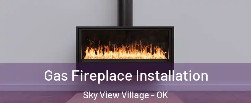 Gas Fireplace Installation Sky View Village - OK