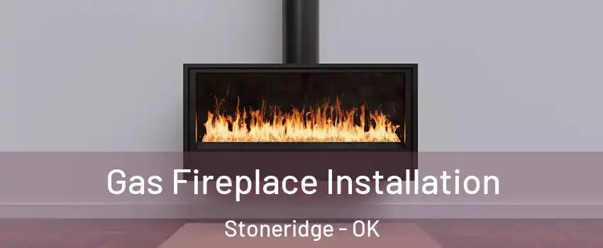 Gas Fireplace Installation Stoneridge - OK