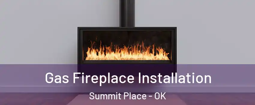 Gas Fireplace Installation Summit Place - OK