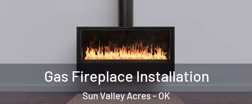 Gas Fireplace Installation Sun Valley Acres - OK