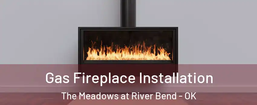 Gas Fireplace Installation The Meadows at River Bend - OK