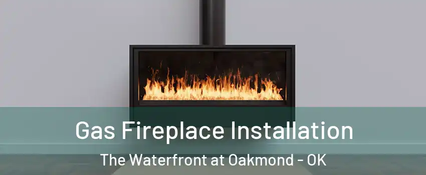 Gas Fireplace Installation The Waterfront at Oakmond - OK