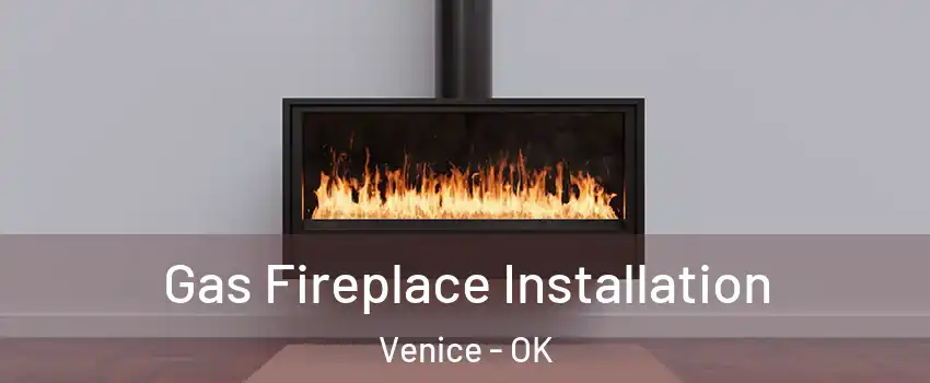 Gas Fireplace Installation Venice - OK