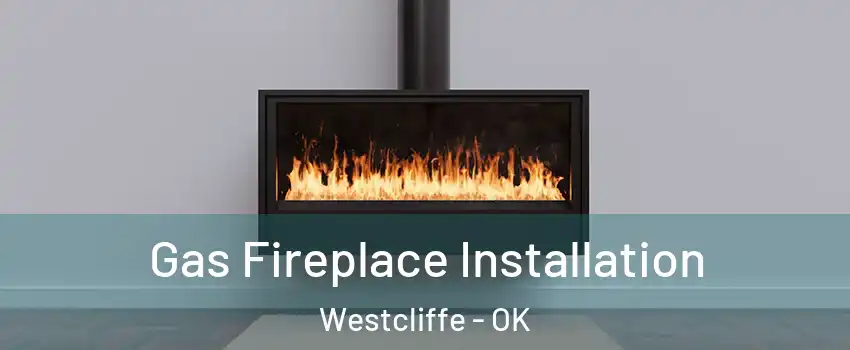 Gas Fireplace Installation Westcliffe - OK