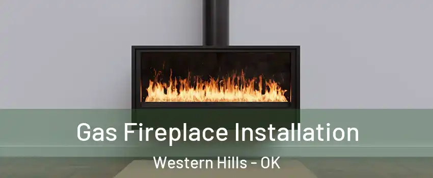 Gas Fireplace Installation Western Hills - OK
