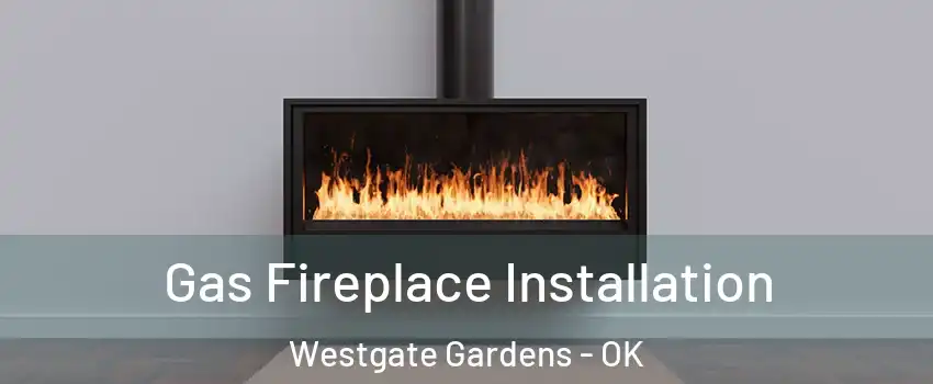 Gas Fireplace Installation Westgate Gardens - OK