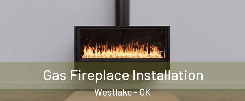 Gas Fireplace Installation Westlake - OK
