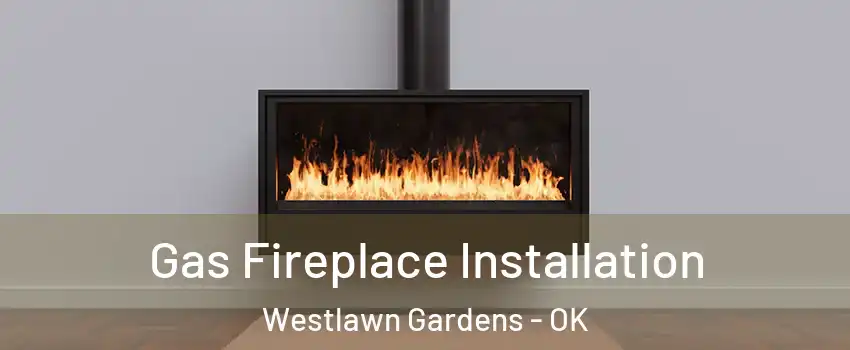 Gas Fireplace Installation Westlawn Gardens - OK