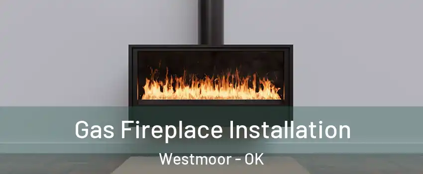 Gas Fireplace Installation Westmoor - OK
