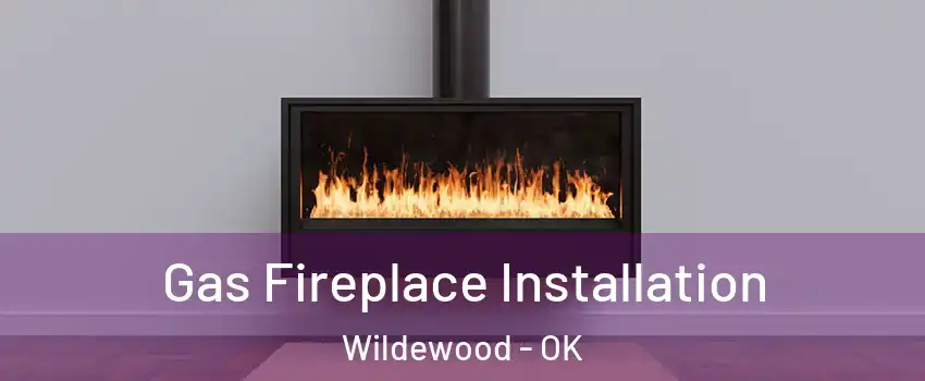 Gas Fireplace Installation Wildewood - OK