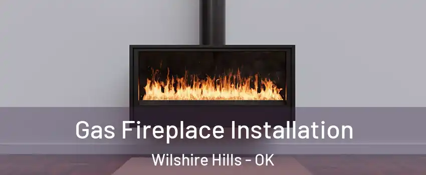 Gas Fireplace Installation Wilshire Hills - OK