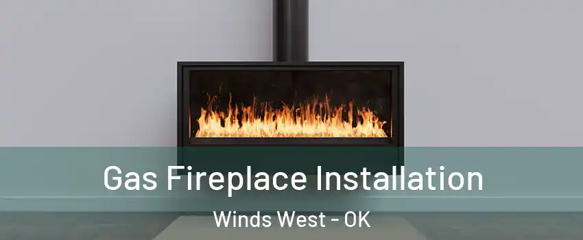 Gas Fireplace Installation Winds West - OK