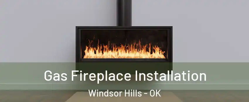 Gas Fireplace Installation Windsor Hills - OK