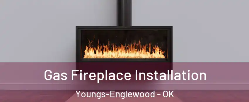 Gas Fireplace Installation Youngs-Englewood - OK