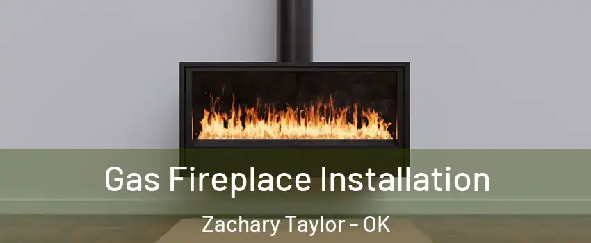 Gas Fireplace Installation Zachary Taylor - OK