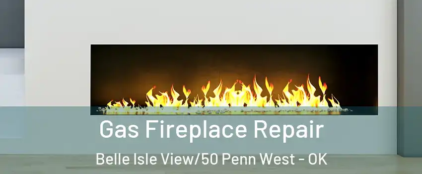 Gas Fireplace Repair Belle Isle View/50 Penn West - OK