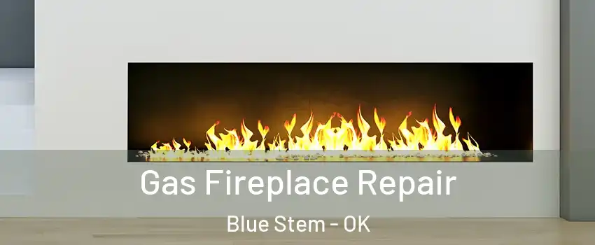 Gas Fireplace Repair Blue Stem - OK