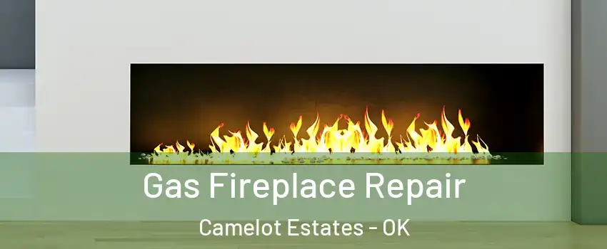 Gas Fireplace Repair Camelot Estates - OK