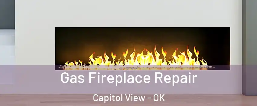 Gas Fireplace Repair Capitol View - OK